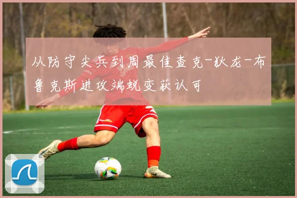 从防守尖兵到周最佳查克-狄龙-布鲁克斯进攻端蜕变获认可